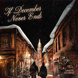 Anson Seabra的《If December Never Ends》歌词