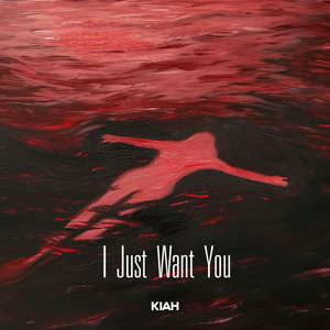 Kiah的《I Just Want You》歌词