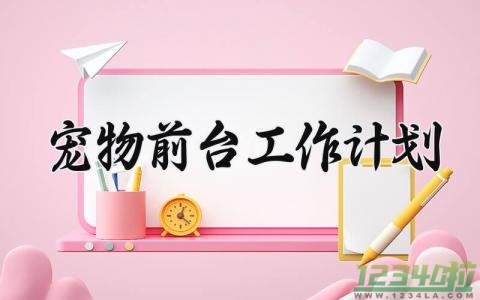 宠物前台工作计划 宠物前台工作总结与计划 (5篇）