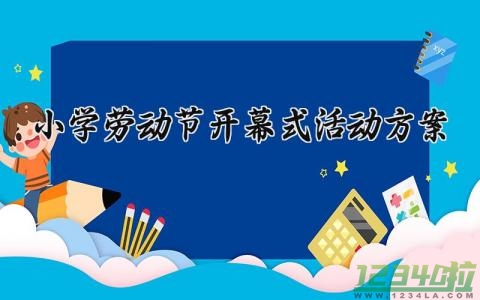 小学劳动节开幕式活动方案 小学劳动节活动策划 (4篇）