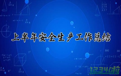 上半年安全生产工作总结 安全生产工作上半年总结怎么写 (17篇）