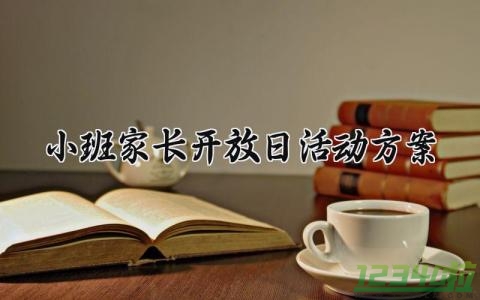 小班家长开放日活动方案内容 小班家长开放日活动方案详细 (5篇）