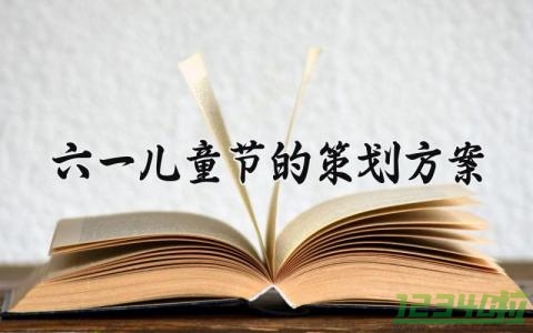 六一儿童节的策划方案 儿童节的策划方案怎么写 (11篇）