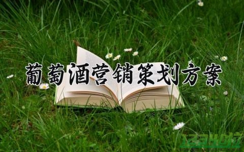 葡萄酒营销策划方案 葡萄酒产品营销策划书 (3篇）