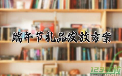 端午节礼品发放方案 端午节礼品方案模板 (8篇）