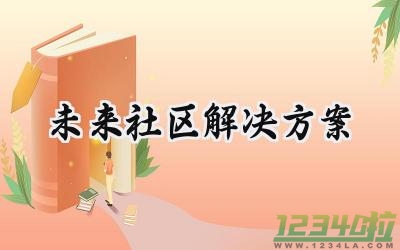 未来社区解决方案 未来社区的解决方案怎么写（14篇）