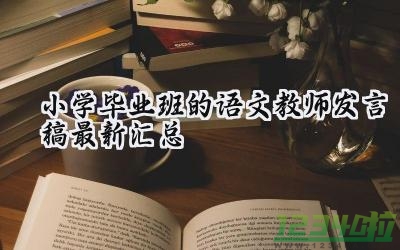 小学毕业班的语文教师发言稿最新汇总 小学毕业班语文老师发言稿（8篇）