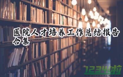 医院人才培养工作总结报告合集怎么写（8篇）