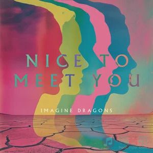 Imagine Dragons的《Nice to Meet You》歌词